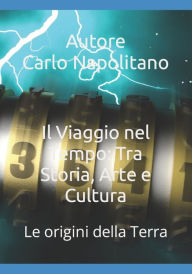 Il Viaggio nel Tempo: Tra Storia, Arte e Cultura: Le origini della Terra Carlo Napolitano Author