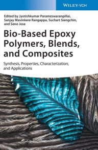 Bio-Based Epoxy Polymers, Blends, and Composites: Synthesis, Properties, Characterization, and Applications Jyotishkumar Parameswaranpillai Editor