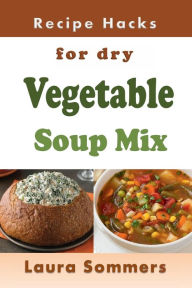 Recipe Hacks for Dry Vegetable Soup Mix Laura Sommers Author