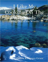 I Like My Cooking on the Wild Side: Eating Out of the Woods! Gloria Kenmare Grant Author