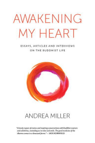 Awakening My Heart: Essays, Articles and Interviews on the Buddist Life Andrea Miller Author