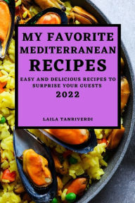 MY FAVORITE MEDITERRANEAN RECIPES: EASY AND DELICIOUS RECIPES TO SURPRISE YOUR GUESTS LAILA TANRIVERDI Author