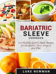 Bariatric Sleeve Cookbook: 177 Healthy Gastric Sleeve Recipes for the Gastric Sleeve Surgery and Diet Luke Newman Author