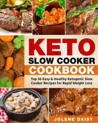 Keto Slow Cooker Cookbook: Top 36 Easy & Healthy Ketogenic Slow Cooker Recipes for Rapid Weight Loss Jolene Daisy Author