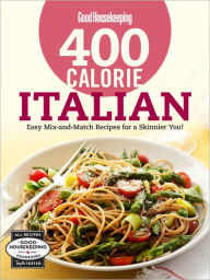 Good Housekeeping 400 Calorie Italian: Easy Mix-and-Match Recipes for a Skinnier You! Good Housekeeping Editor