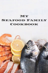 My Seafood Family Cookbook: An easy way to create your very own seafood family recipe cookbook with your favorite recipes an 6x9 100 writable pages, i