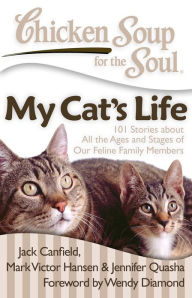 Chicken Soup for the Soul: My Cat's Life: 101 Stories about All the Ages and Stages of Our Feline Family Members Jack Canfield Author