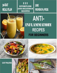 Anti-inflammatory recipes for beginners: Eat right and loose pounds Lucy Walter Author