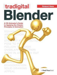 Tradigital Blender: A CG Animator's Guide to Applying the Classic Principles of Animation Roland Hess Author