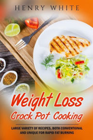 Weight Loss: Weight Loss Crock Pot Cooking,Large variety of recipes Henry White Author