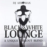 Black & White Lounge: A Unique Chillout Blend DJ Afrowax Primary Artist