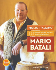 Molto Italiano: 327 Simple Italian Recipes to Cook at Home Mario Batali Author