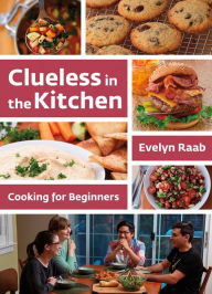 Clueless in the Kitchen: Cooking for Beginners Evelyn Raab Author
