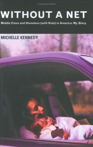 Without a Net : Middle Class and Homeless (with Kids) in America: My Story by Michelle Kennedy