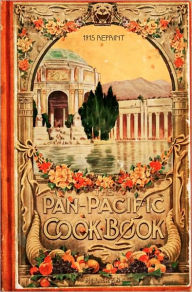The Pan-Pacific Cookbook 1915 Reprint: Savory Bits From The Worlds Fair In San Franciso Ross Brown Author