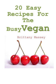 20 Easy Recipes For The Busy Vegan Brittany Massey Author