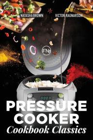 Pressure Cooker Classics: cookbook Natasha Brown Author