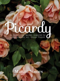 Picardy: An Australian Garden Inspired by a Passion for All Things French Marian Somes Author