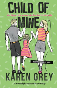CHILD OF MINE: a nostalgic romantic comedy Karen Grey Author