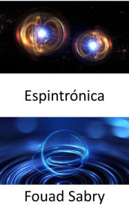 Espintrónica: From detecting cancer to storing 1 TB data on a single-sided 3.5? diameter disc Fouad Sabry Author