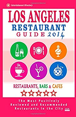 Los Angeles Restaurant Guide 2014 : Best Rated Restaurants in Los Angeles - 500 Restaurants, Bars and Cafés Recommended for Visitors by Simon Melford