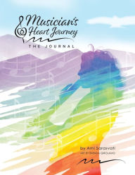Musician's Heart Journey - The Journal: A Journaling Course and Daytimer for Musicians: Discover the Voice of Your Inner Musical Muse Ami Sarasvati Au