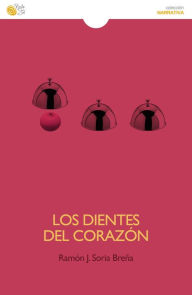 Los dientes del corazón Ramón J. Soria Breña Author