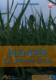 BLENDER - THE ULTIMATE GUIDE - VOLUME 1 Andrea Coppola Author