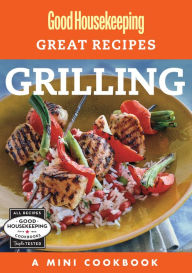 Good Housekeeping Great Recipes: Grilling: A Mini Cookbook Good Housekeeping Editor