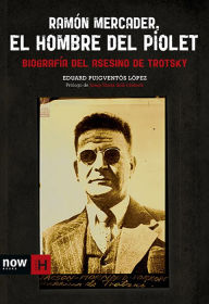 Ramón Mercader, el hombre del piolet: Biografía del asesino de Trotsky Eduard Puigventós i López Author