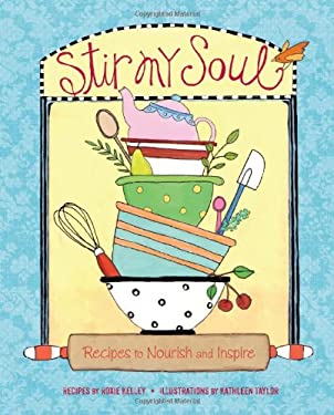 Stir My Soul : Recipes to Nourish and Inspire by Roxie Kelley