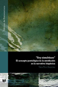 Soy simultáneo: El concepto poetológico de la autoficción en la narrativa hispánica Vera Toro RamÃrez Author