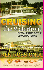 Cruising the Waterfront: Restaurants of Lower Potomac River Ken Rossignol Author