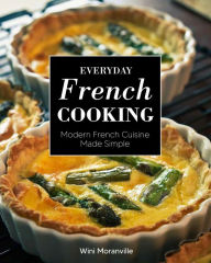 Everyday French Cooking: Modern French Cuisine Made Simple Wini Moranville Author