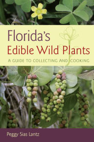 Florida's Edible Wild Plants: A Guide to Collecting and Cooking Peggy Sias Lantz Author