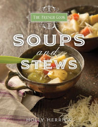 The French Cook: Soups & Stews Holly Herrick Author