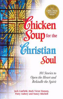 Chicken Soup for the Christian Soul : Stories to Open the Heart and Rekindle the Spirit