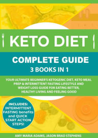 Keto Diet Complete Guide: 3 Books in 1: Your Ultimate Beginner's Ketogenic Diet, Keto Meal Prep & Intermittent Fasting Lifestyle and Weight Loss Guide
