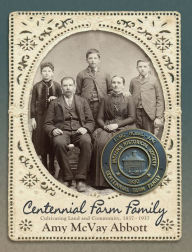 Centennial Farm Family: Cultivating Land and Community 1837-1937 Amy McVay Abbott Author