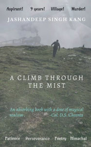 A CLIMB THROUGH THE MIST Jashandeep Kang Author