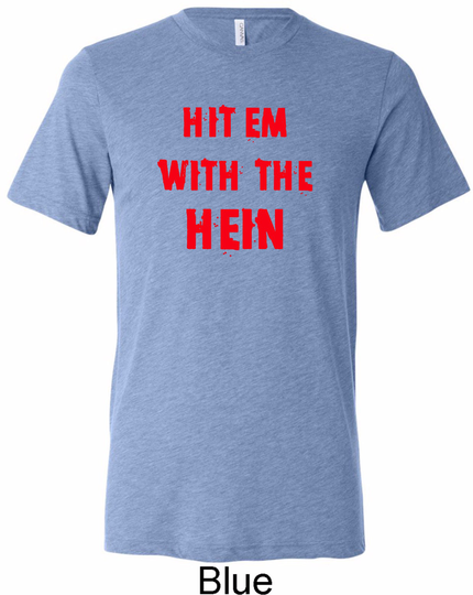 Hit "Em With The Hein Tri Blend Crewneck Tee T-Shirt Hein-C3413