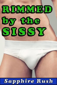 Rimmed by the Sissy (gay sissy rimjob) Sapphire Rush Author