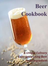 Beer Cookbook: A Unique Culinary Experience Using Beer As an Ingredient Allen Harrison Author