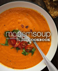 Modern Soup Cookbook: 100 Delicious and Timeless Soup Recipes BookSumo Press Author