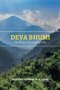 Deva Bhumi: The Abode of the Gods in India Krishna Kumar (K.K.) Sah Author