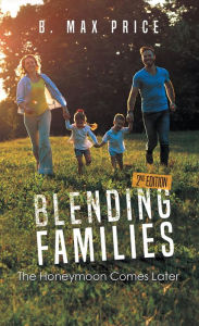 Blending Families: The Honeymoon Comes Later - 2nd Edition Max Price Author