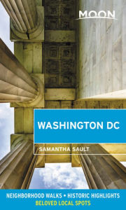 Moon Washington DC: Neighborhood Walks, Historic Highlights, Beloved Local Spots Samantha Sault Author