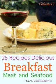 25 Recipes Delicious Breakfast Meat and Seafood Volume 12 Charles Barrios Author