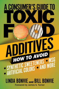 A Consumer's Guide to Toxic Food Additives: How to Avoid Synthetic Sweeteners, Artificial Colors, MSG, and More Linda Bonvie Author
