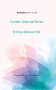 Experiential Exercises and Activities for Group and Individual Work: Blending Psychology and Fun Amaresh Nath Author